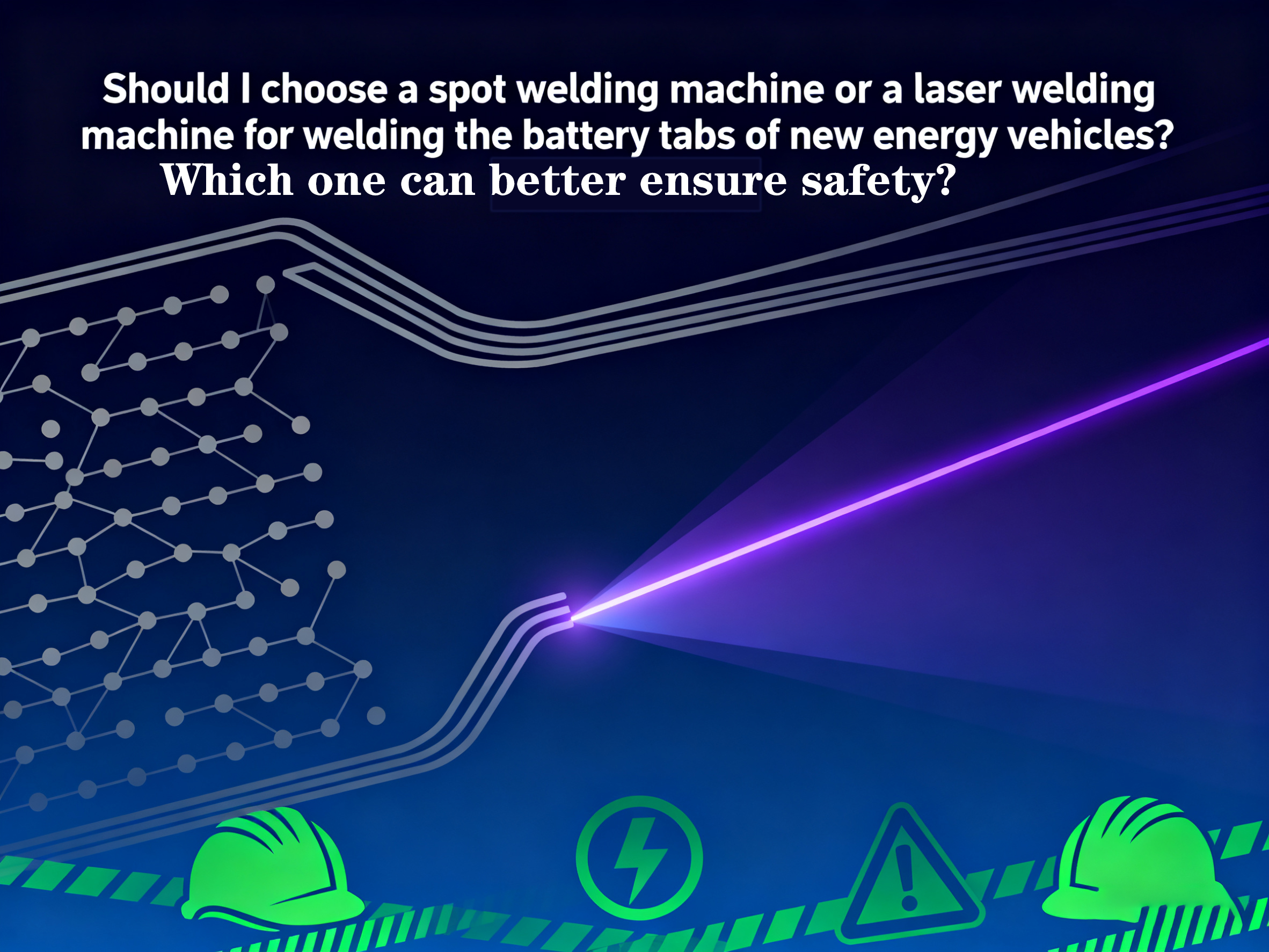 Should I Choose A Spot Welding Machine Or A Laser Welding Machine for Welding The Battery Tabs of New Energy Vehicles? Which One Can Better Ensure Safety?