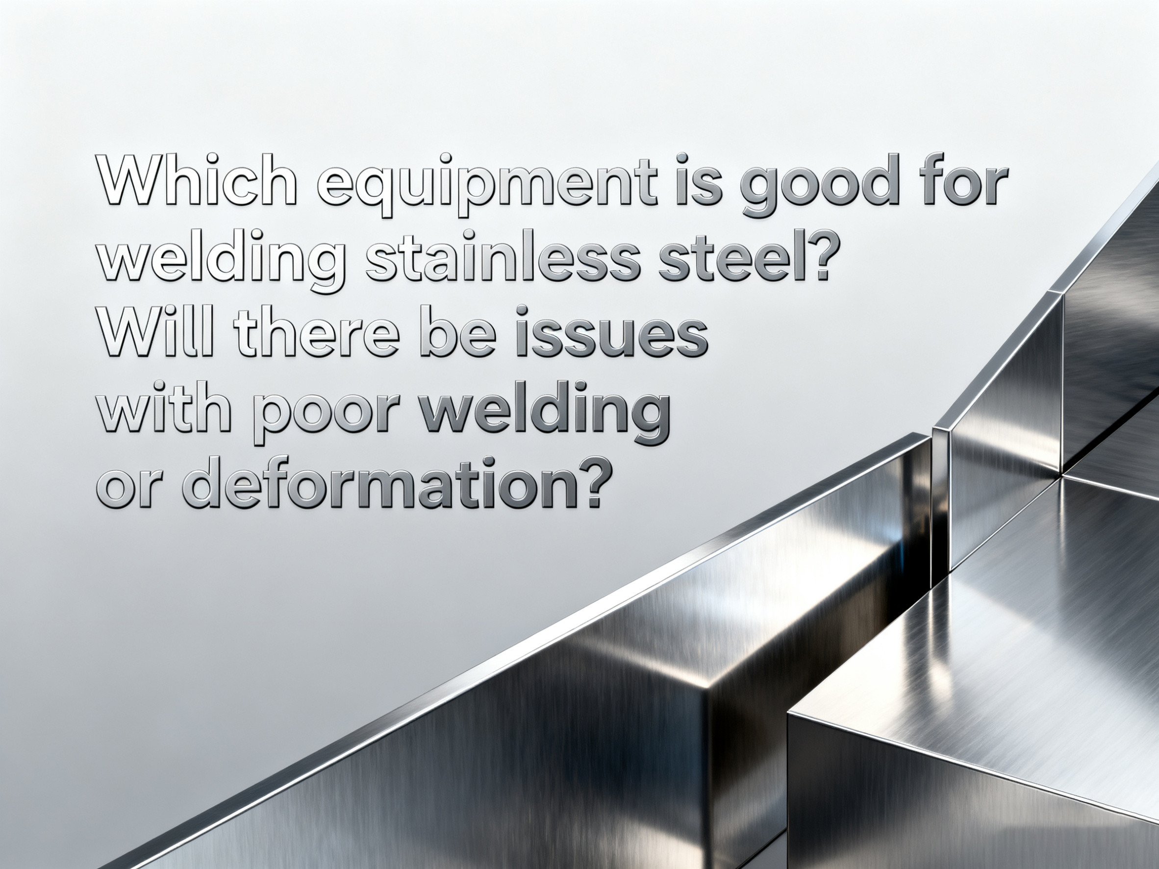 Which Equipment Is Good for Welding Stainless Steel? Will There Be Issues with Poor Welding Or Deformation?
